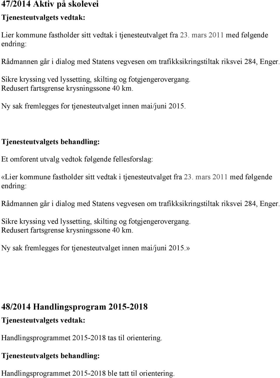 Redusert fartsgrense krysningssone 40 km. Ny sak fremlegges for tjenesteutvalget innen mai/juni 2015.