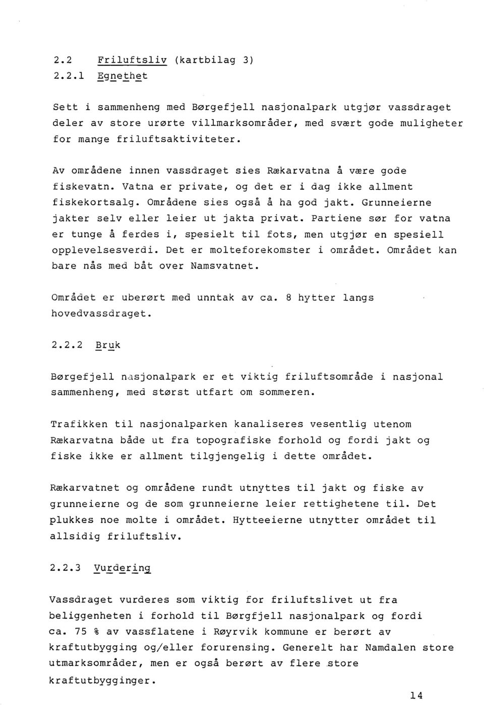 Av områdene innen vassdraget sies Rækarvatna å være gode fiskevatn. Vatna er private, og det er i dag ikke allment fiskekortsalg. Områdene sies ogsa a ha god jakt.