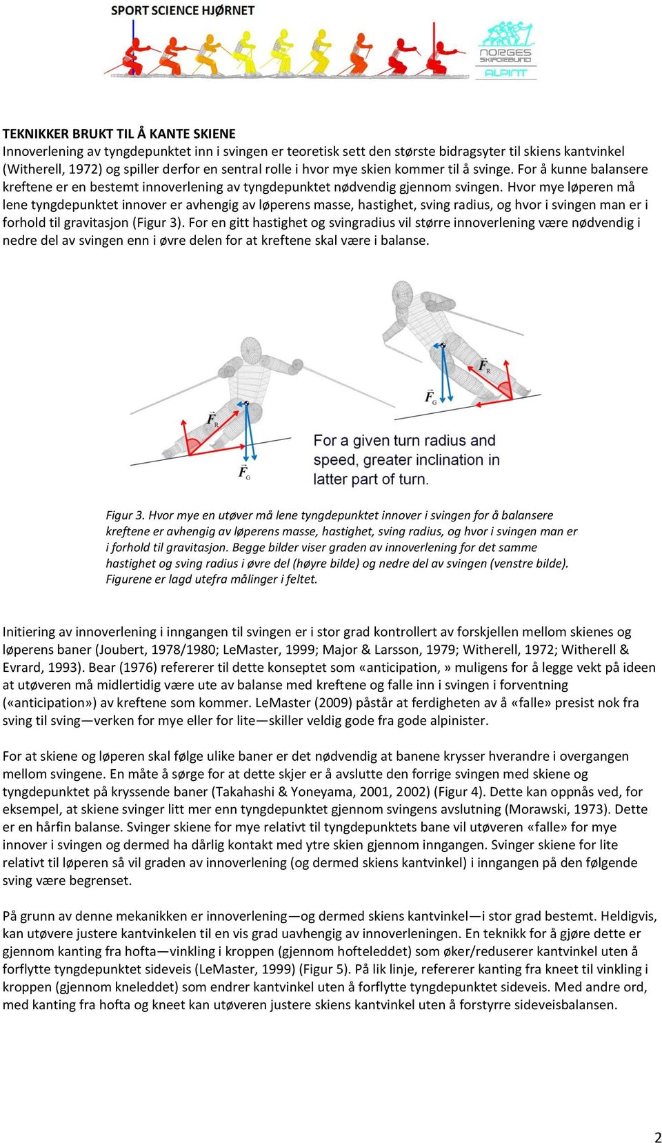 Hvor mye løperen må lene tyngdepunktet innover er avhengig av løperens masse, hastighet, sving radius, og hvor i svingen man er i forhold til gravitasjon (Figur 3).