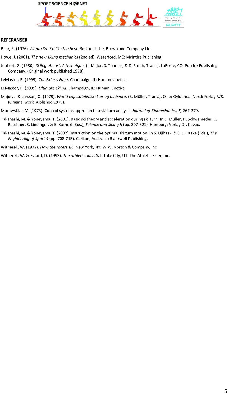 Champaign, IL: Human Kinetics. LeMaster, R. (2009). Ultimate skiing. Champaign, IL: Human Kinetics. Major, J. & Larsson, O. (1979). World cup skiteknikk: Lær og bli bedre. (B. Müller, Trans.). Oslo: Gyldendal Norsk Forlag A/S.