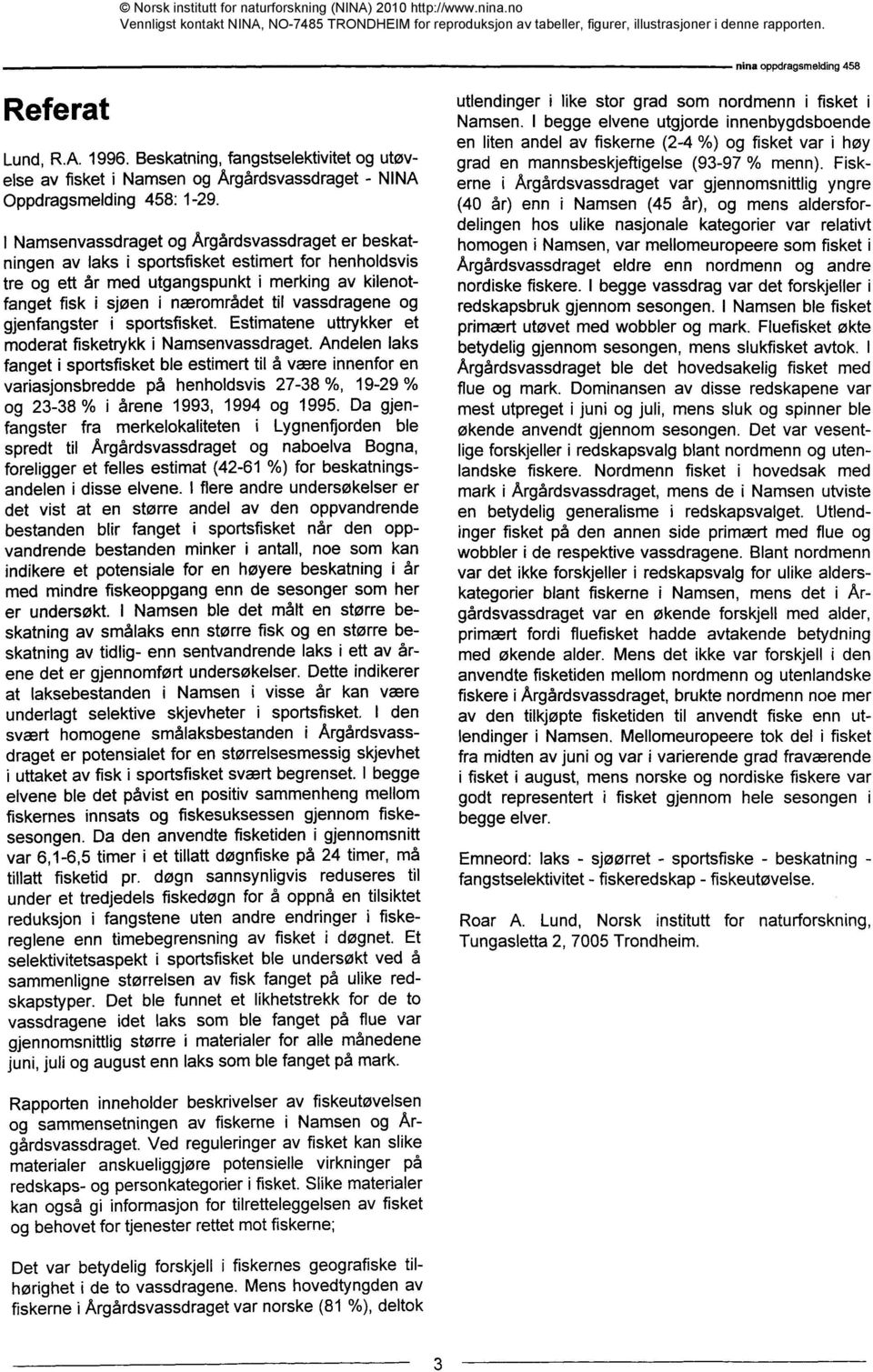 vassdragene og gjenfangster i sportsfisket. Estimatene uttrykker et moderat fisketrykk i Namsenvassdraget.