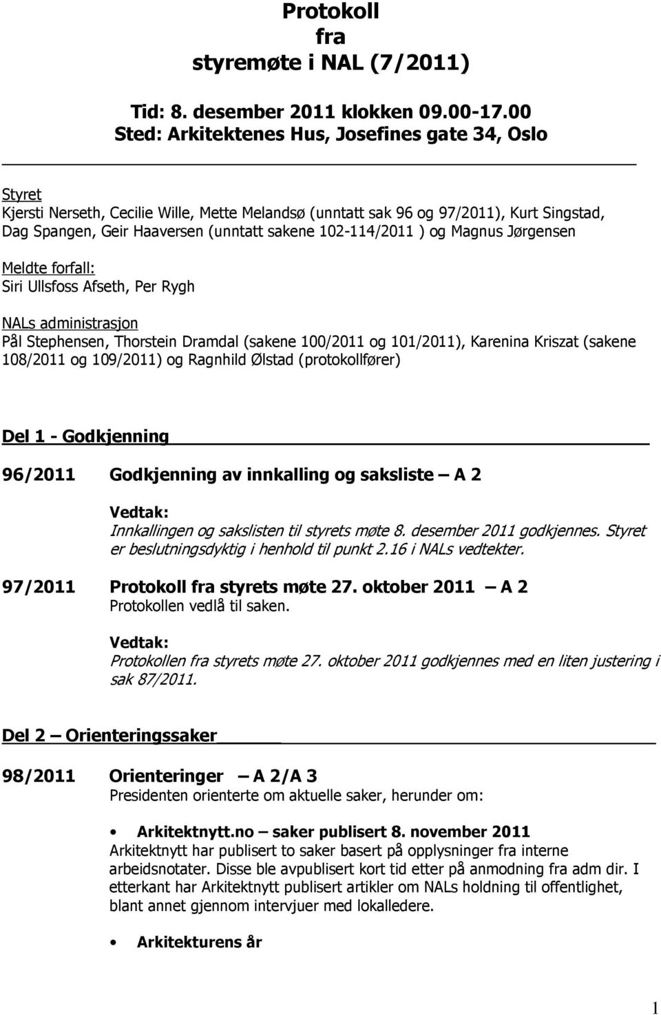 102-114/2011 ) og Magnus Jørgensen Meldte forfall: Siri Ullsfoss Afseth, Per Rygh NALs administrasjon Pål Stephensen, Thorstein Dramdal (sakene 100/2011 og 101/2011), Karenina Kriszat (sakene