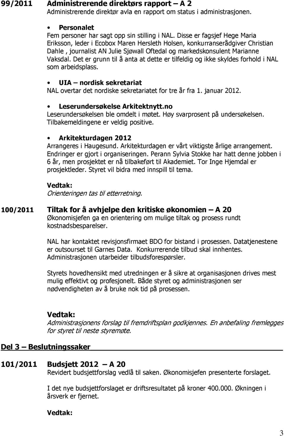 Det er grunn til å anta at dette er tilfeldig og ikke skyldes forhold i NAL som arbeidsplass. UIA nordisk sekretariat NAL overtar det nordiske sekretariatet for tre år fra 1. januar 2012.