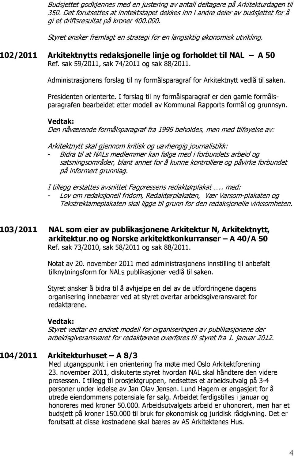 Administrasjonens forslag til ny formålsparagraf for Arkitektnytt vedlå til saken. Presidenten orienterte.