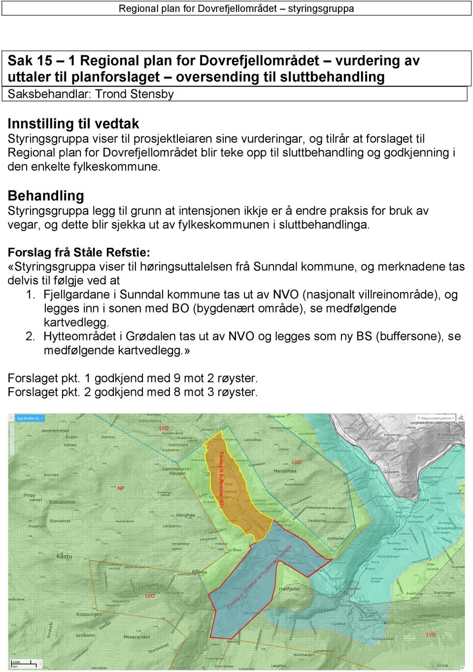 Behandling Styringsgruppa legg til grunn at intensjonen ikkje er å endre praksis for bruk av vegar, og dette blir sjekka ut av fylkeskommunen i sluttbehandlinga.