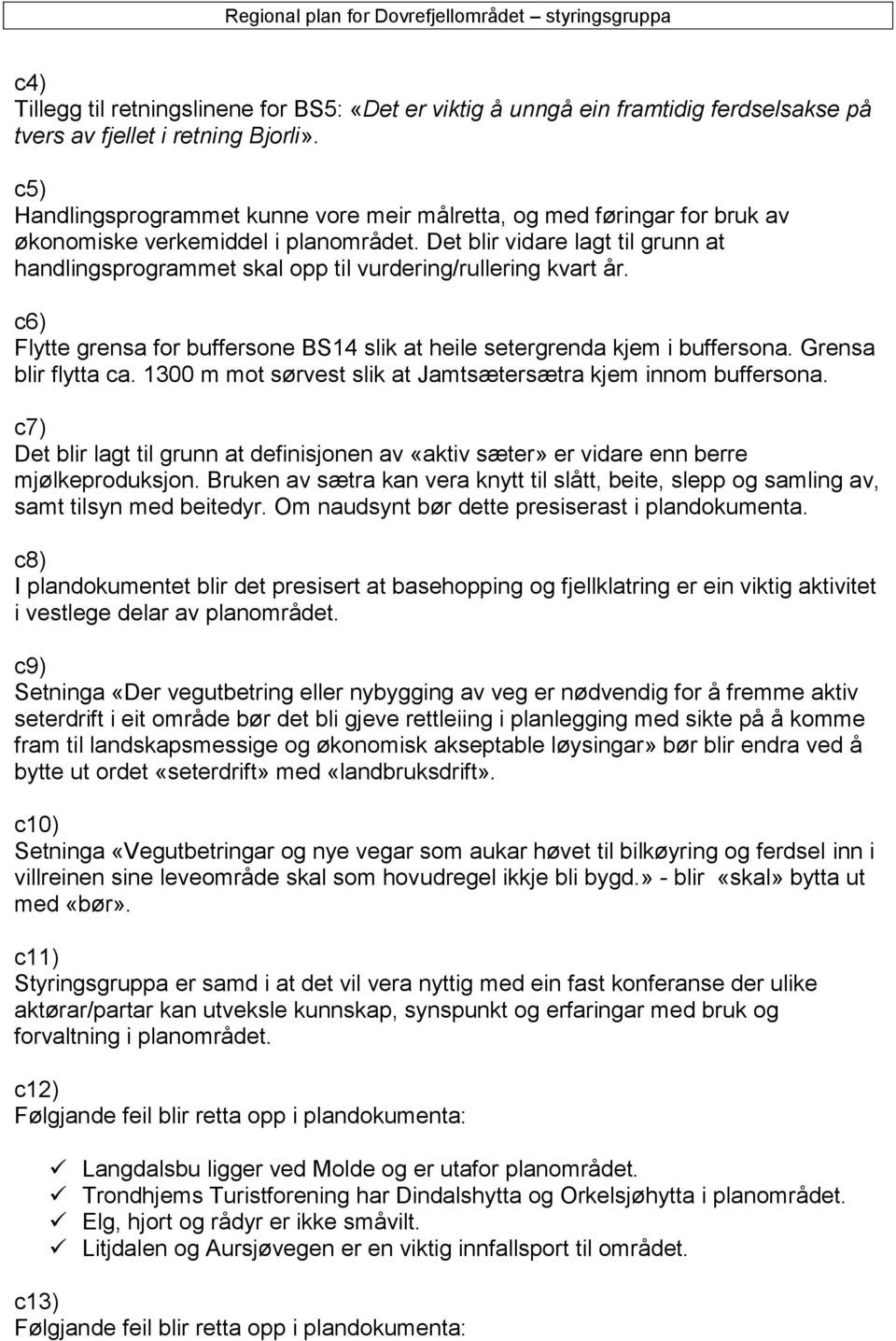 Det blir vidare lagt til grunn at handlingsprogrammet skal opp til vurdering/rullering kvart år. c6) Flytte grensa for buffersone BS14 slik at heile setergrenda kjem i buffersona.