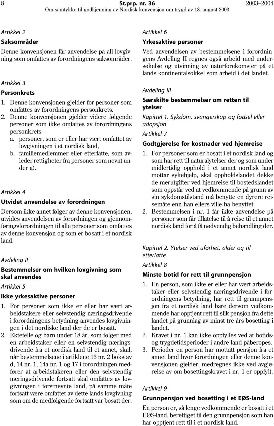 personer, som er eller har vært omfattet av lovgivningen i et nordisk land, b. familiemedlemmer eller etterlatte, som avleder rettigheter fra personer som nevnt under a).