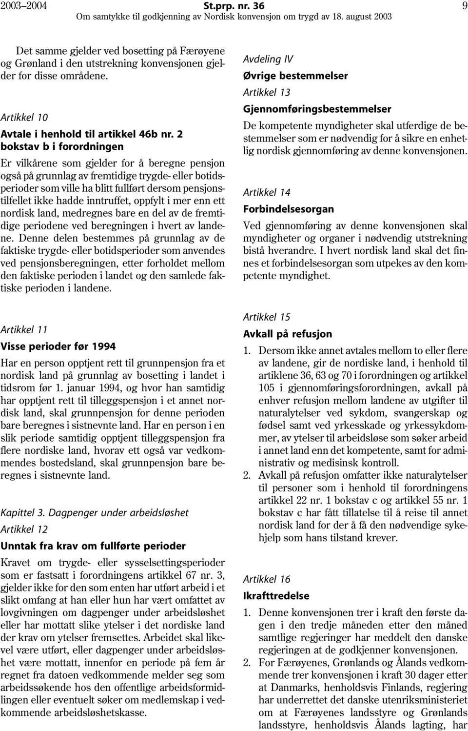 inntruffet, oppfylt i mer enn ett nordisk land, medregnes bare en del av de fremtidige periodene ved beregningen i hvert av landene.