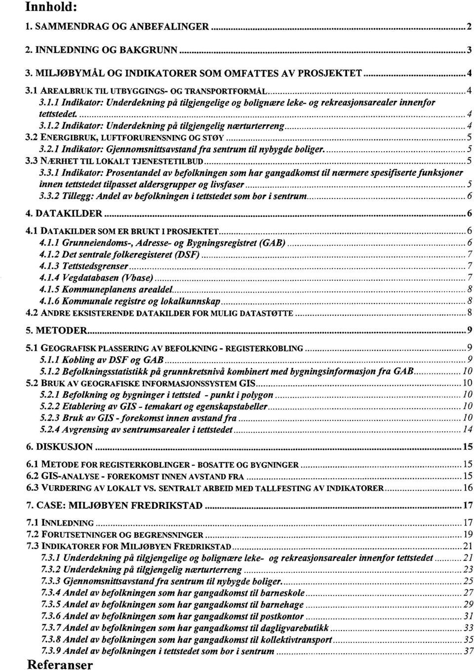 3.1 Indikator: Prosentandel av befolkningen som har gangadkomst til nærmere spesifiserte funksjoner innen tettstedet tilpasset aldersgrupper og livsfaser 5 3.3.2 Tillegg: Andel av befolkningen i tettstedet som bor i sentrum 6 4.