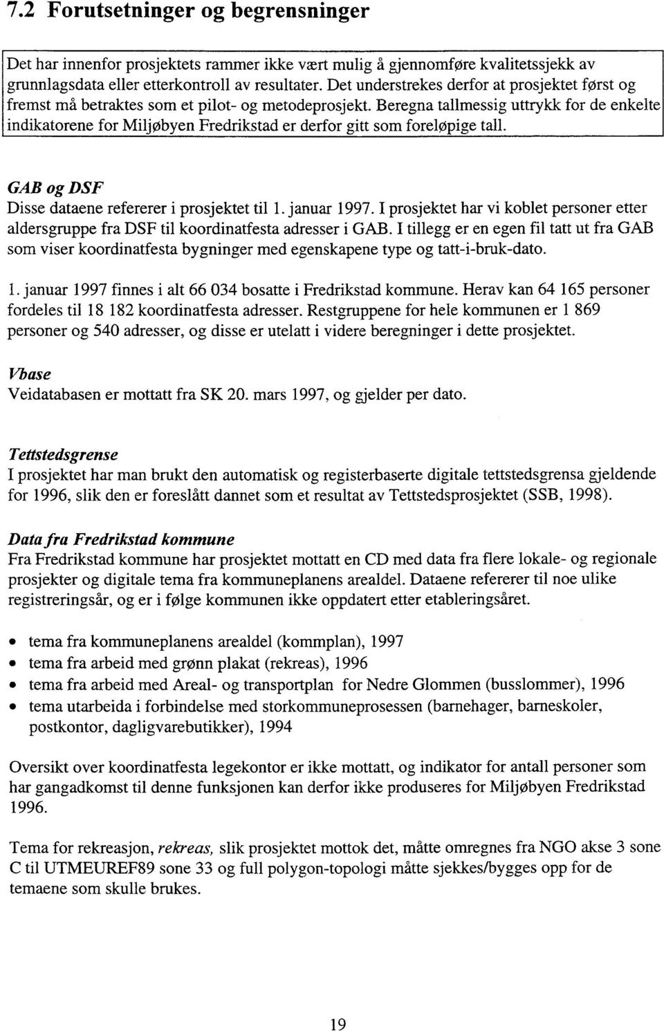 Beregna tallmessig uttrykk for de enkelte indikatorene for Miljøbyen Fredrikstad er derfor gitt som foreløpige tall. GAB og DSF Disse dataene refererer i prosjektet til 1. januar 1997.
