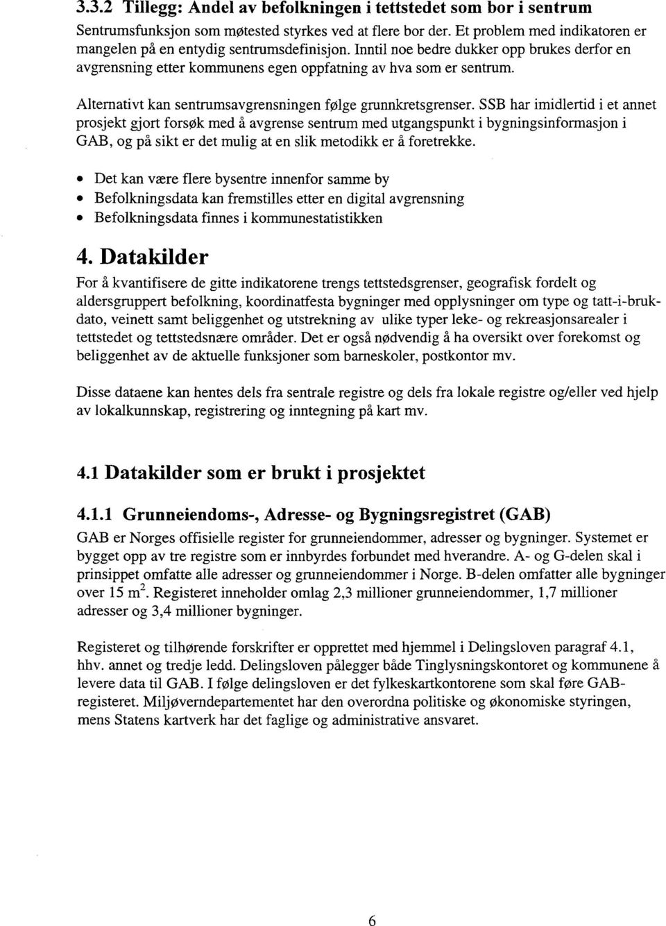 SSB har imidlertid i et annet prosjekt gjort forsok med å avgrense sentrum med utgangspunkt i bygningsinformasjon i GAB, og på sikt er det mulig at en slik metodikk er å foretrekke.