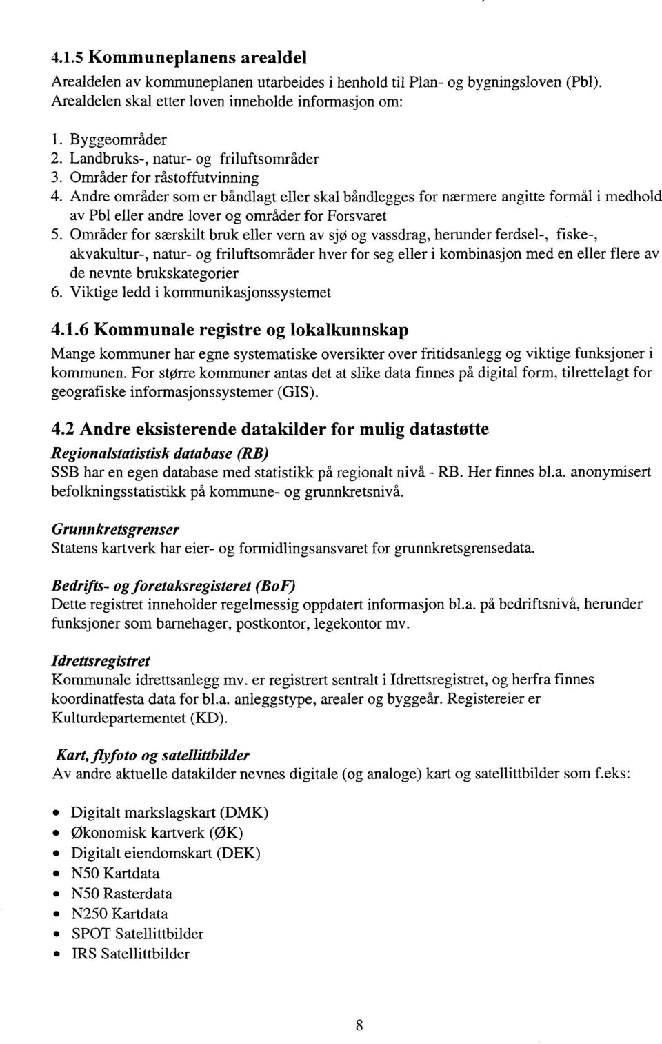 Andre områder som er båndlagt eller skal båndlegges for nærmere angitte formål i medhold av Phi eller andre lover og områder for Forsvaret 5.