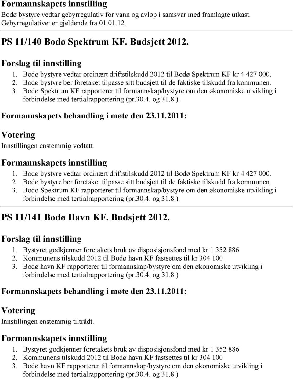 3. Bodø Spektrum KF rapporterer til formannskap/bystyre om den økonomiske utvikling i forbindelse med tertialrapportering (pr.30.4. og 31.8.). Innstillingen enstemmig vedtatt.