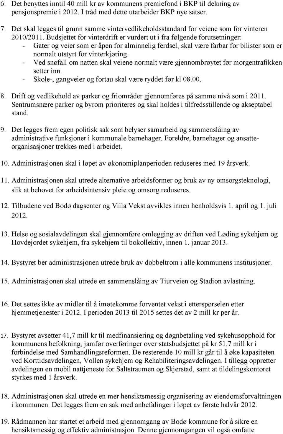 Budsjettet for vinterdrift er vurdert ut i fra følgende forutsetninger: - Gater og veier som er åpen for alminnelig ferdsel, skal være farbar for bilister som er normalt utstyrt for vinterkjøring.