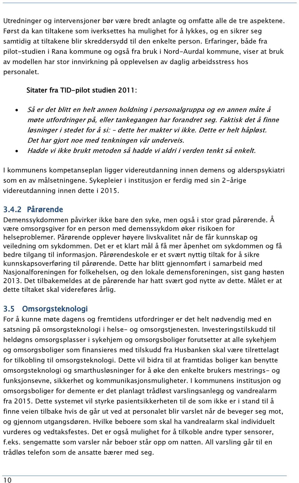 Erfaringer, både fra pilot-studien i Rana kommune og også fra bruk i Nord-Aurdal kommune, viser at bruk av modellen har stor innvirkning på opplevelsen av daglig arbeidsstress hos personalet.