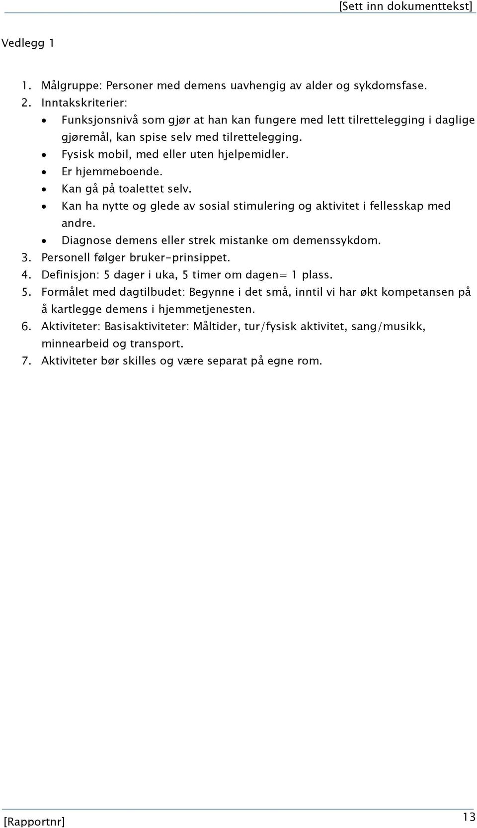 Kan gå på toalettet selv. Kan ha nytte og glede av sosial stimulering og aktivitet i fellesskap med andre. Diagnose demens eller strek mistanke om demenssykdom. 3. Personell følger bruker-prinsippet.