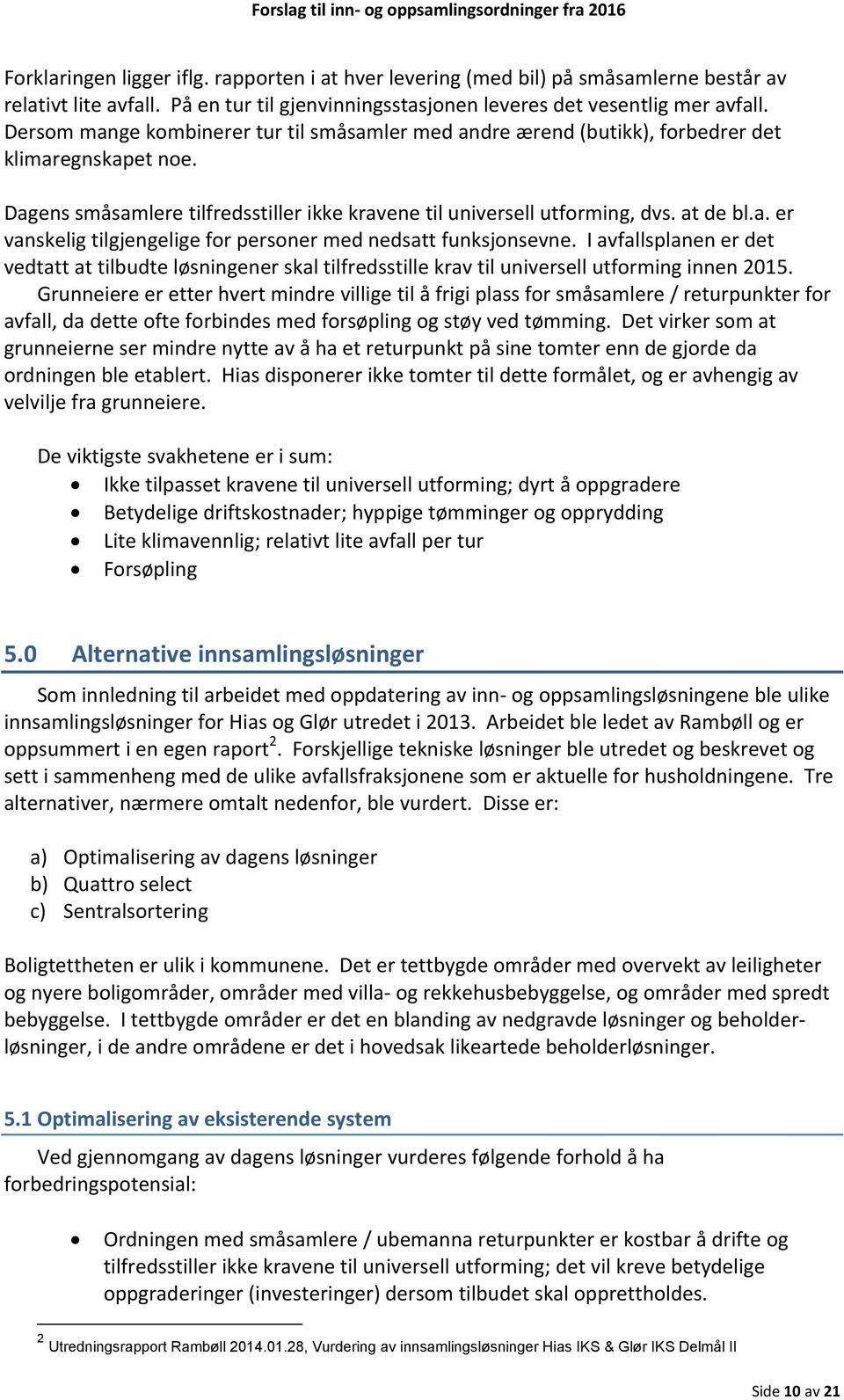 I avfallsplanen er det vedtatt at tilbudte løsningener skal tilfredsstille krav til universell utforming innen 2015.