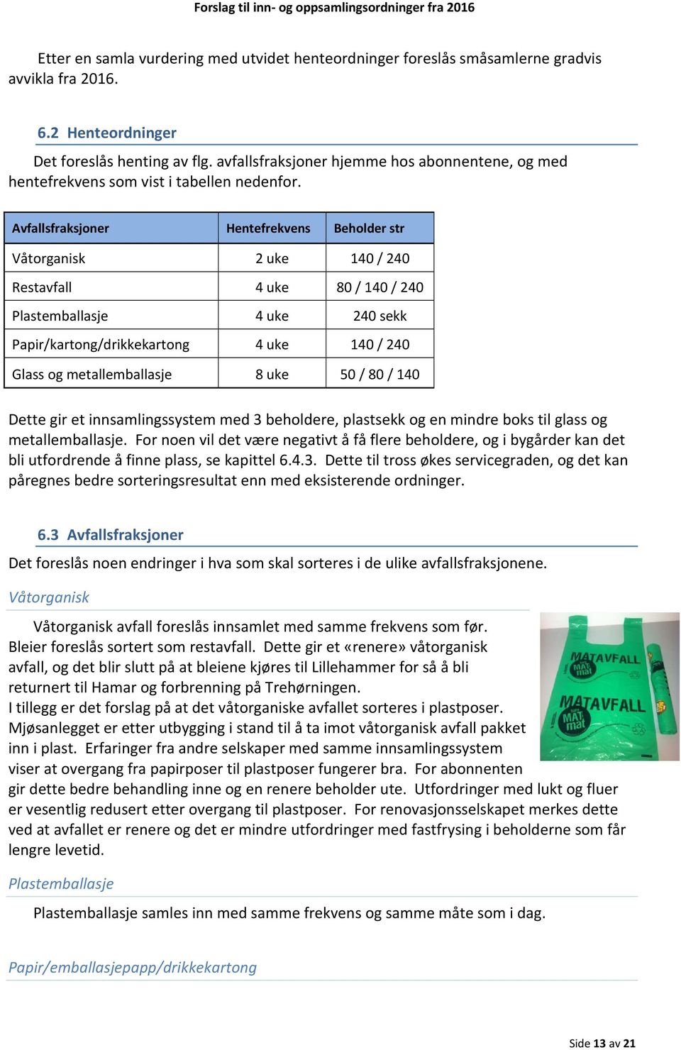 Avfallsfraksjoner Hentefrekvens Beholder str Våtorganisk 2 uke 140 / 240 Restavfall 4 uke 80 / 140 / 240 Plastemballasje 4 uke 240 sekk Papir/kartong/drikkekartong 4 uke 140 / 240 Glass og