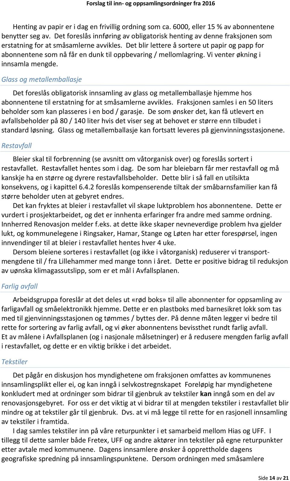 Det blir lettere å sortere ut papir og papp for abonnentene som nå får en dunk til oppbevaring / mellomlagring. Vi venter økning i innsamla mengde.