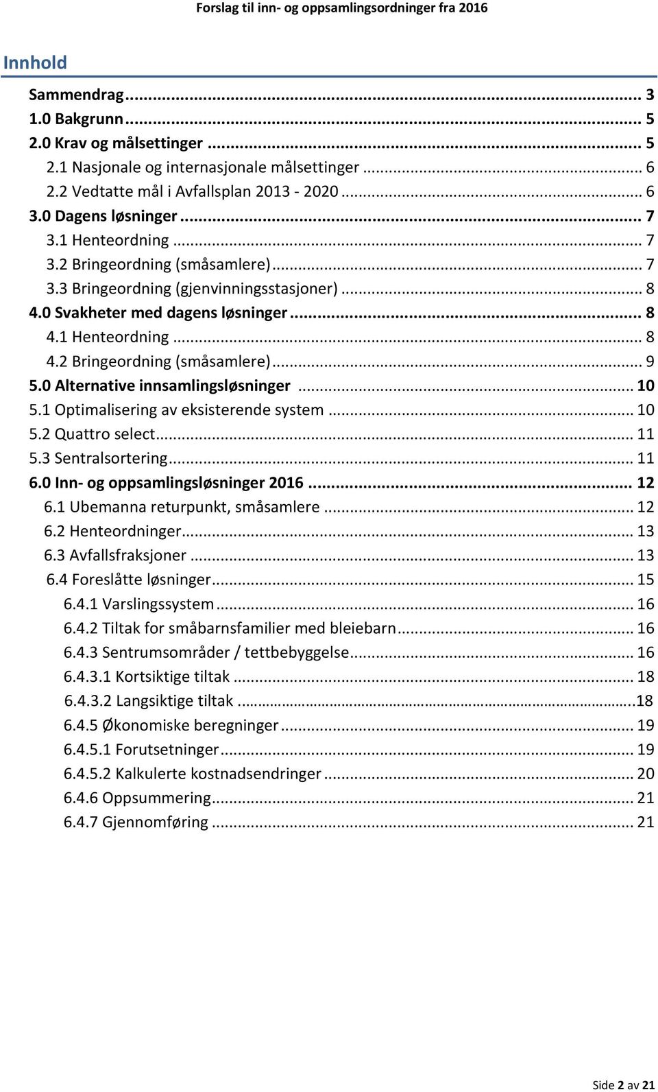 0 Alternative innsamlingsløsninger... 10 5.1 Optimalisering av eksisterende system... 10 5.2 Quattro select... 11 5.3 Sentralsortering... 11 6.0 Inn og oppsamlingsløsninger 2016... 12 6.