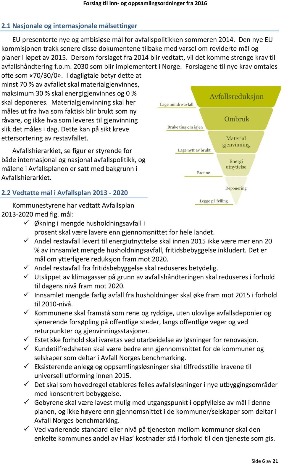 Dersom forslaget fra 2014 blir vedtatt, vil det komme strenge krav til avfallshåndtering f.o.m. 2030 som blir implementert i Norge. Forslagene til nye krav omtales ofte som «70/30/0».