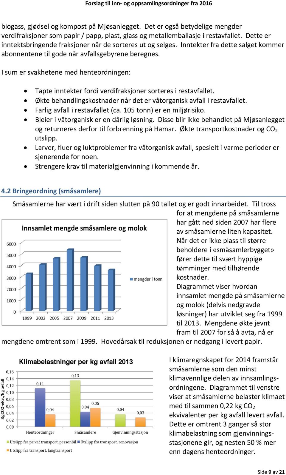 I sum er svakhetene med henteordningen: Tapte inntekter fordi verdifraksjoner sorteres i restavfallet. Økte behandlingskostnader når det er våtorganisk avfall i restavfallet.