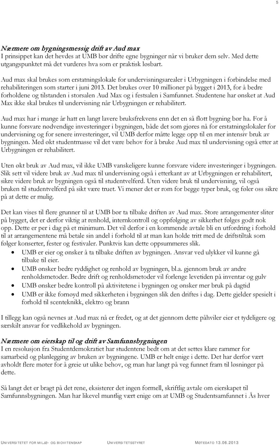 Det brukes over 10 millioner på bygget i 2013, for å bedre forholdene og tilstanden i storsalen Aud Max og i festsalen i Samfunnet.