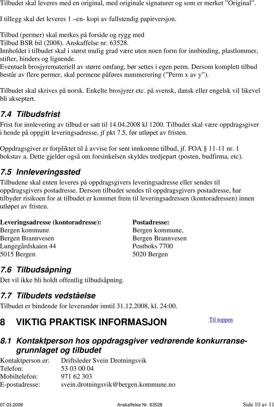 Innholdet i tilbudet skal i størst mulig grad være uten noen form for innbinding, plastlommer, stifter, binders og lignende. Eventuelt brosjyremateriell av større omfang, bør settes i egen perm.