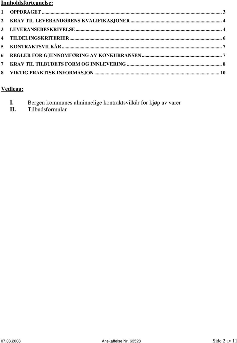 .. 7 7 KRAV TIL TILBUDETS FORM OG INNLEVERING... 8 8 VIKTIG PRAKTISK INFORMASJON... 10 Vedlegg: I.