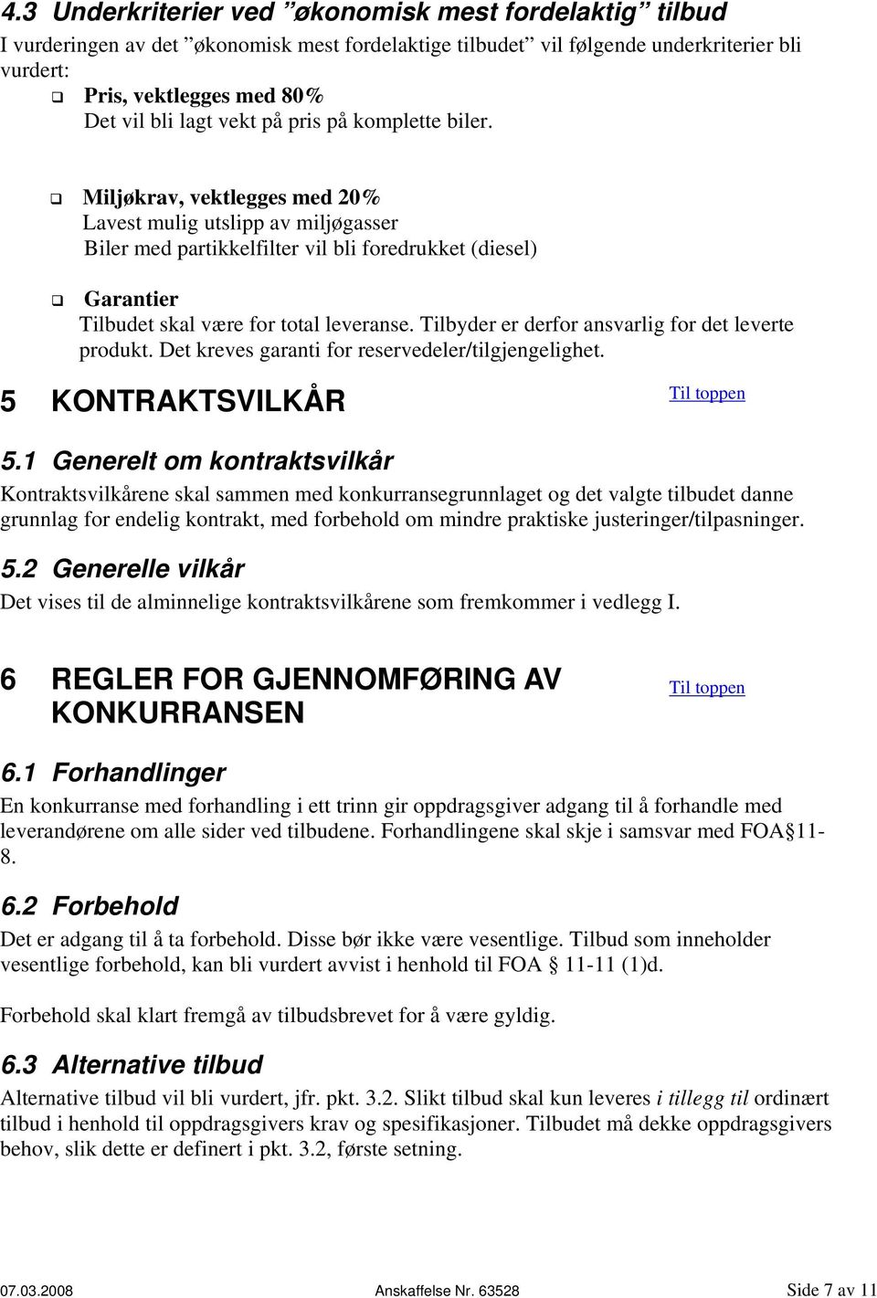 Miljøkrav, vektlegges med 20% Lavest mulig utslipp av miljøgasser Biler med partikkelfilter vil bli foredrukket (diesel) Garantier Tilbudet skal være for total leveranse.