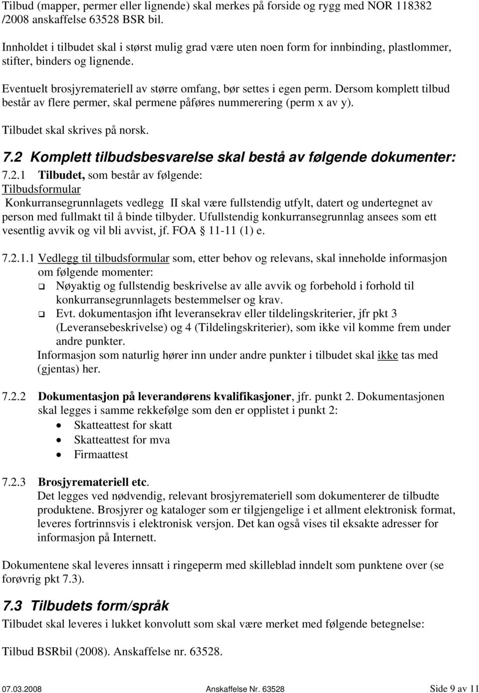 Dersom komplett tilbud består av flere permer, skal permene påføres nummerering (perm x av y). Tilbudet skal skrives på norsk. 7.2 