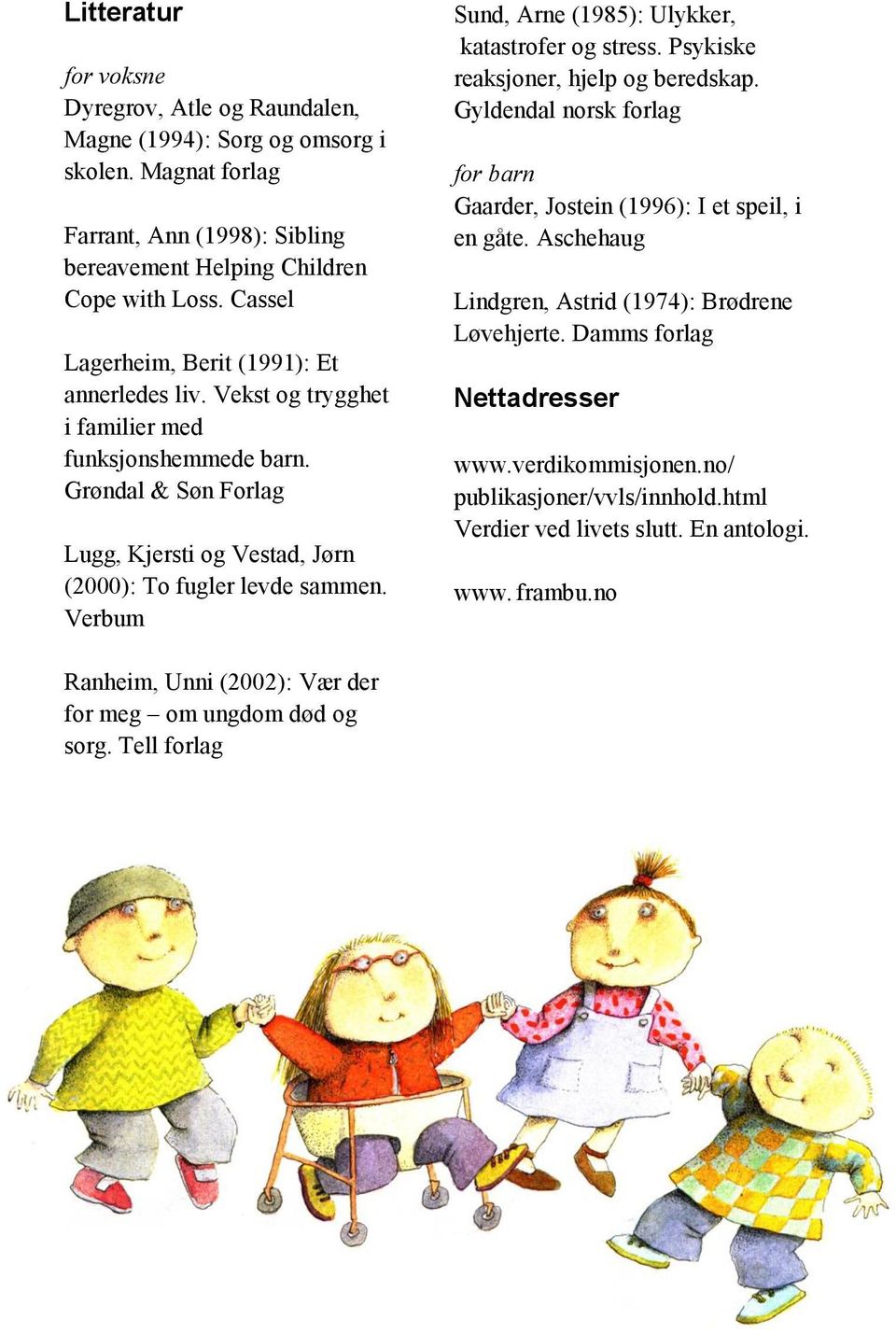 Verbum Sund, Arne (1985): Ulykker, katastrofer og stress. Psykiske reaksjoner, hjelp og beredskap. Gyldendal norsk forlag for barn Gaarder, Jostein (1996): I et speil, i en gåte.