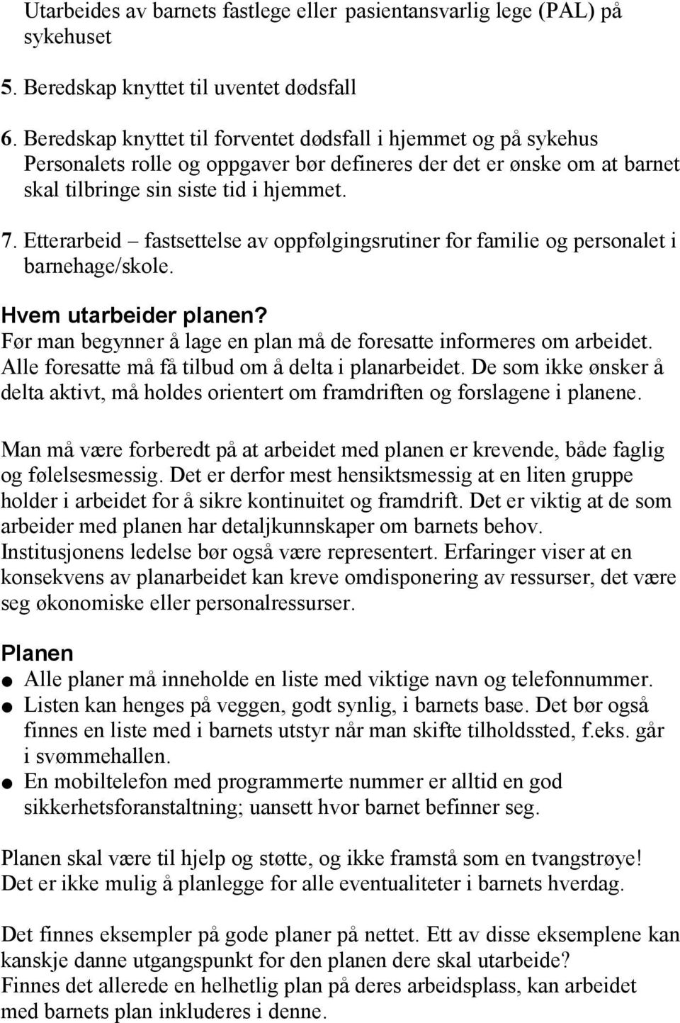 Etterarbeid fastsettelse av oppfølgingsrutiner for familie og personalet i barnehage/skole. Hvem utarbeider planen? Før man begynner å lage en plan må de foresatte informeres om arbeidet.