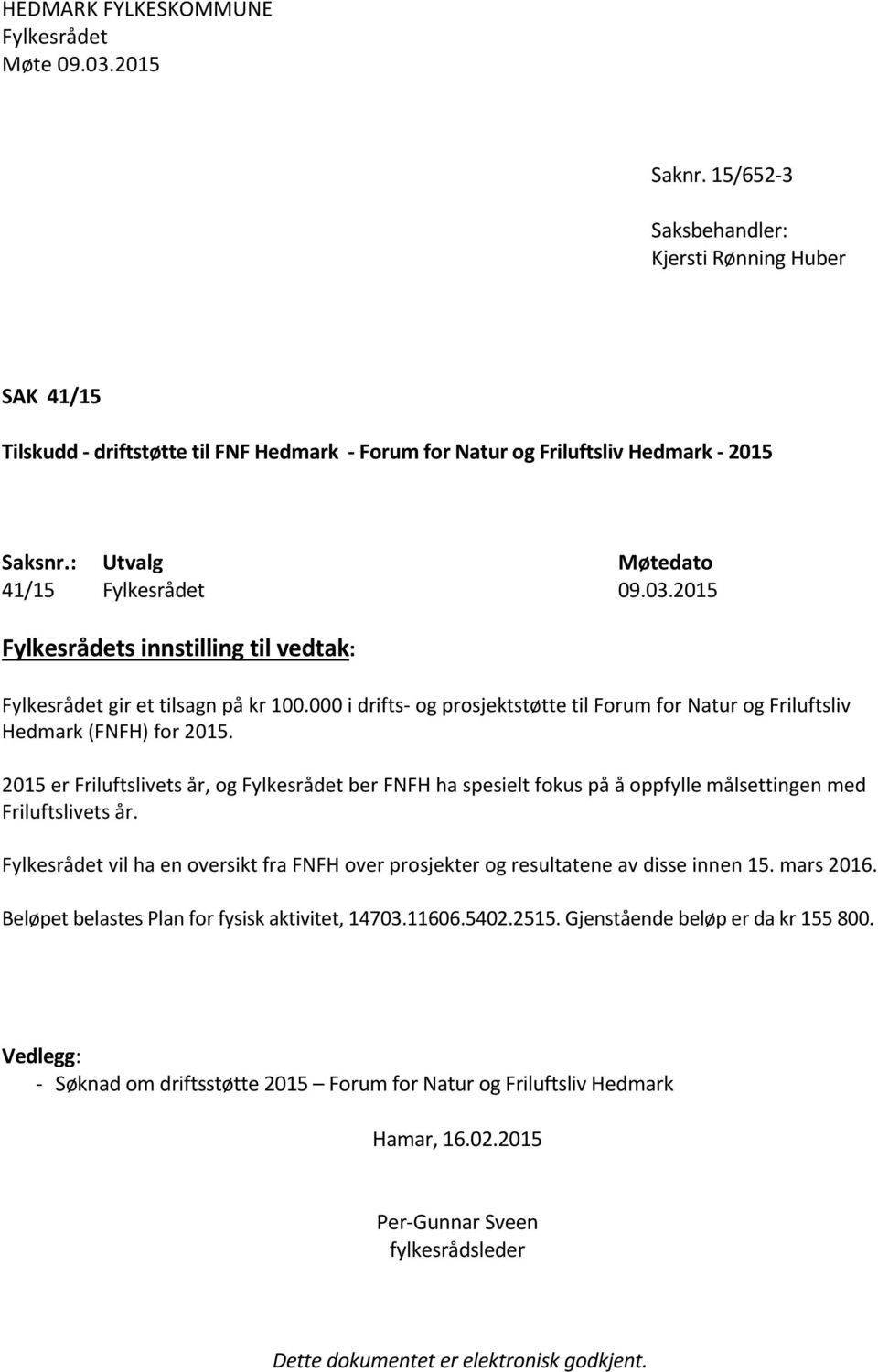 2015 Fylkesrådets innstilling til vedtak: Fylkesrådet gir et tilsagn på kr 100.000 i drifts- og prosjektstøtte til Forum for Natur og Friluftsliv Hedmark (FNFH) for 2015.