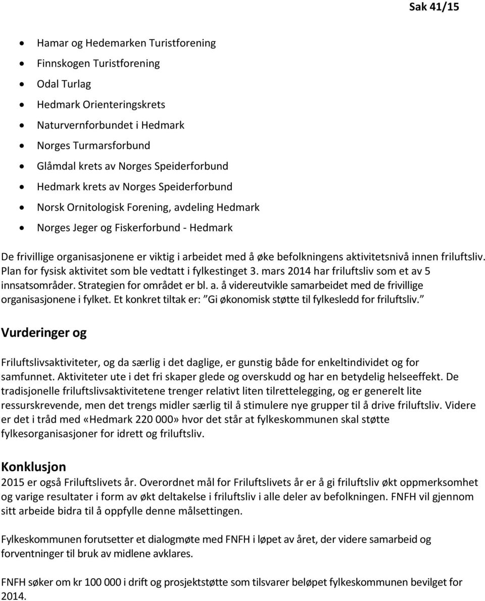 aktivitetsnivå innen friluftsliv. Plan for fysisk aktivitet som ble vedtatt i fylkestinget 3. mars 2014 har friluftsliv som et av 5 innsatsområder. Strategien for området er bl. a. å videreutvikle samarbeidet med de frivillige organisasjonene i fylket.