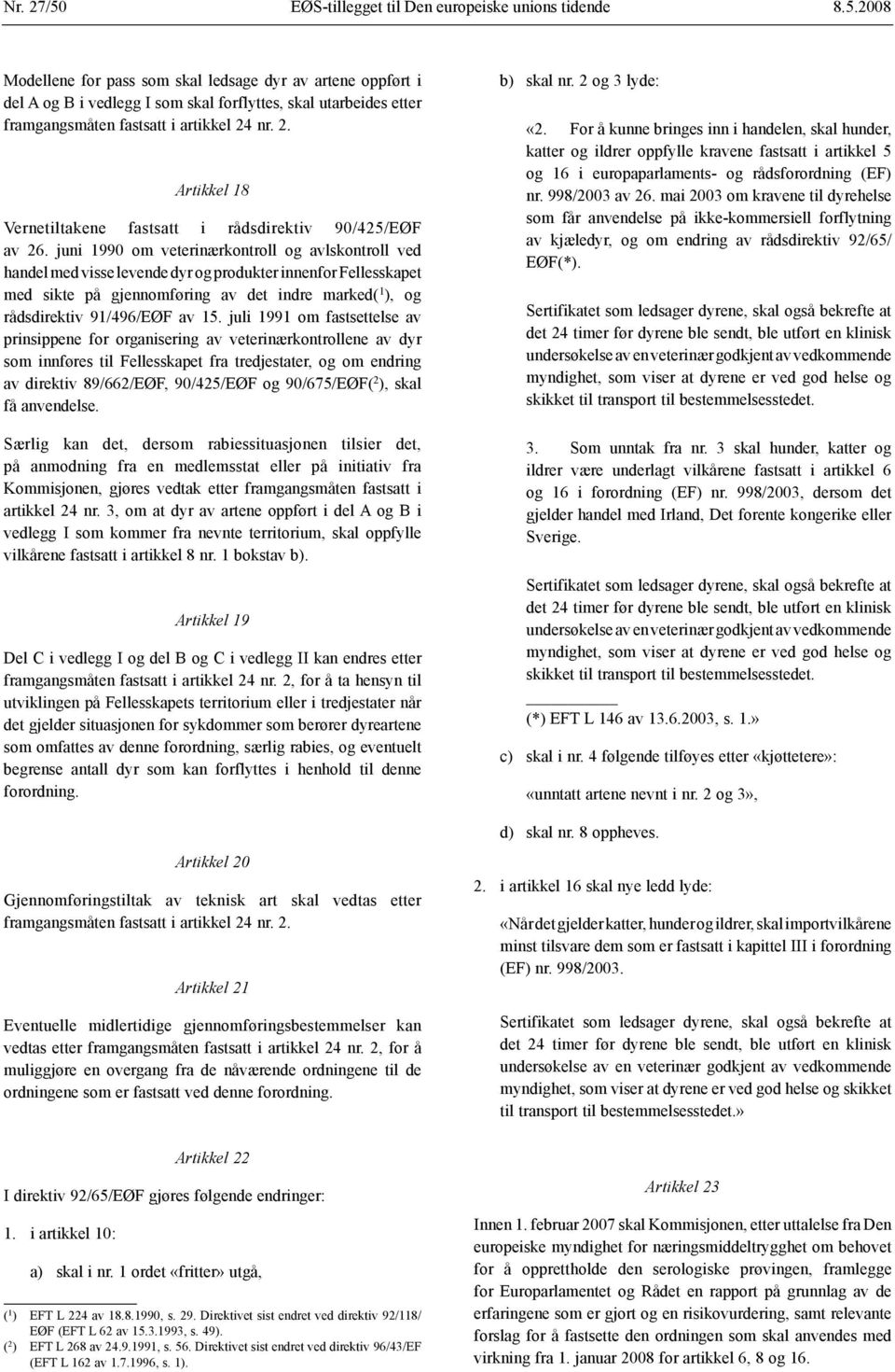 juni 1990 om veterinærkontroll og avlskontroll ved handel med visse levende dyr og produkter innenfor Fellesskapet med sikte på gjennomføring av det indre marked( 1 ), og rådsdirektiv 91/496/EØF av