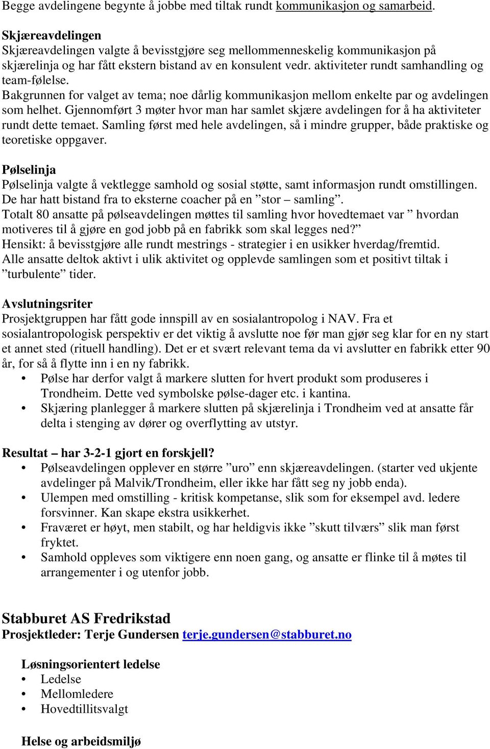 aktiviteter rundt samhandling og team-følelse. Bakgrunnen for valget av tema; noe dårlig kommunikasjon mellom enkelte par og avdelingen som helhet.