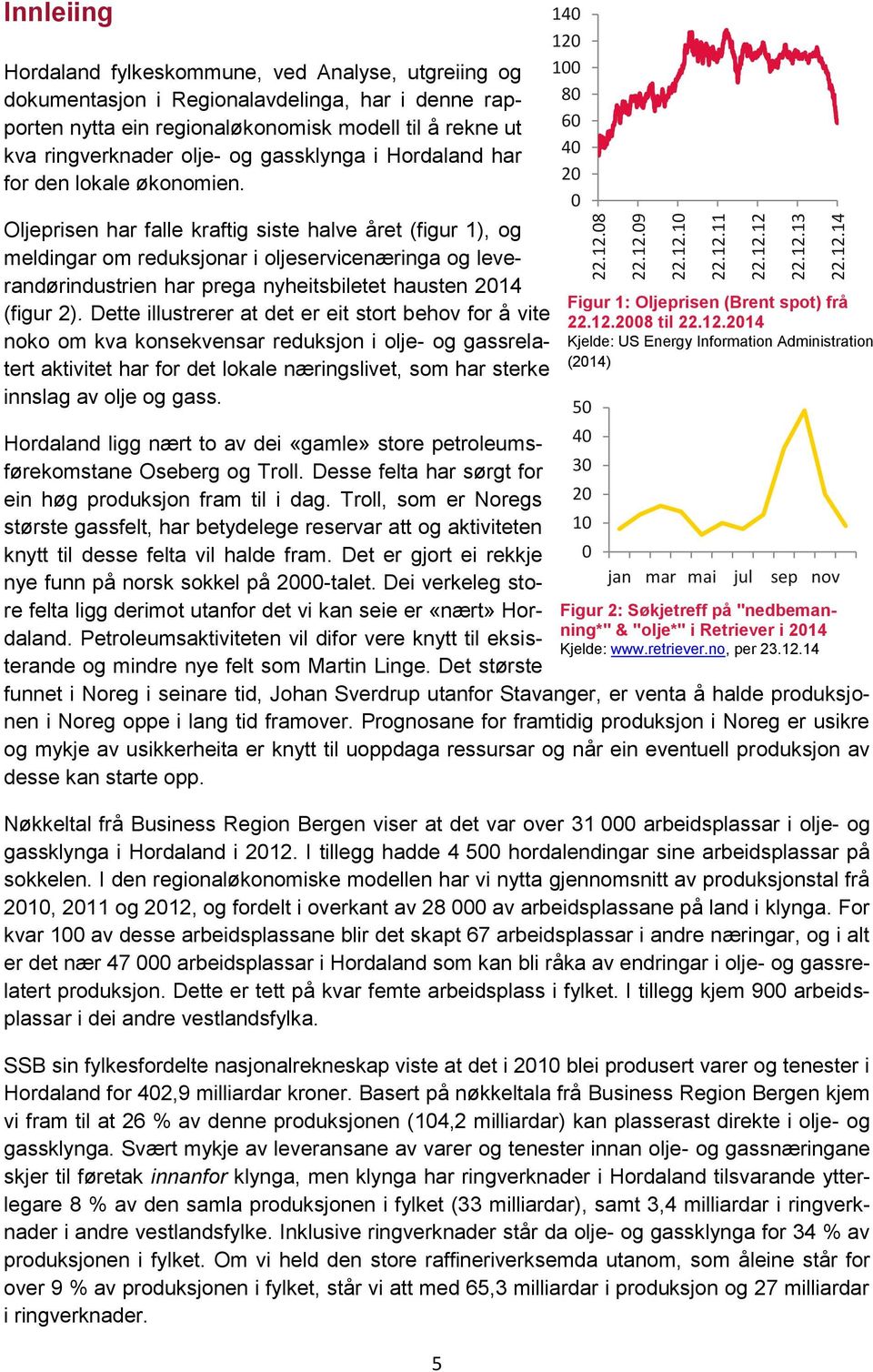 Oljeprisen har falle kraftig siste halve året (figur 1), og meldingar om reduksjonar i oljeservicenæringa og leverandørindustrien har prega nyheitsbiletet hausten 2014 (figur 2).