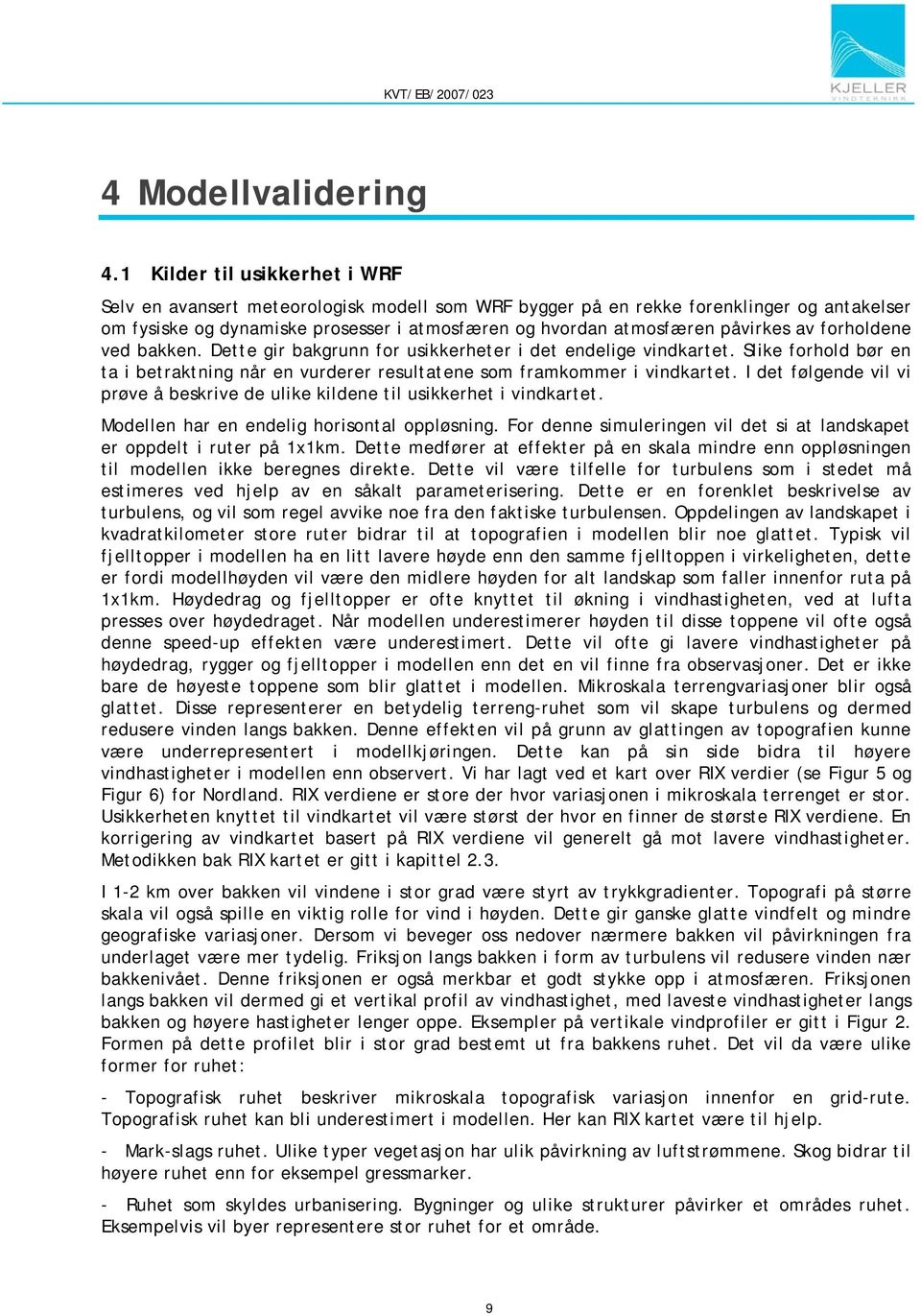 av forholdene ved bakken. Dette gir bakgrunn for usikkerheter i det endelige vindkartet. Slike forhold bør en ta i betraktning når en vurderer resultatene som framkommer i vindkartet.