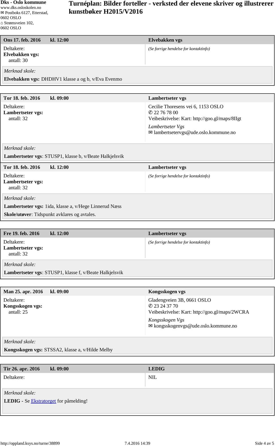 12:00 Lambertseter vgs 1ida, klasse a, v/hege Linnerud Næss Skole/utøver: Tidspunkt avklares og avtales. Fre 19. feb. 2016 kl. 12:00 Lambertseter vgs STUSP1, klasse f, v/beate Halkjelsvik Man 25. apr.