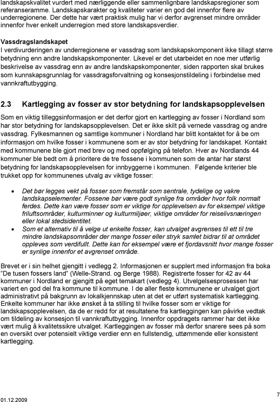 Vassdragslandskapet I verdivurderingen av underregionene er vassdrag som landskapskomponent ikke tillagt større betydning enn andre landskapskomponenter.