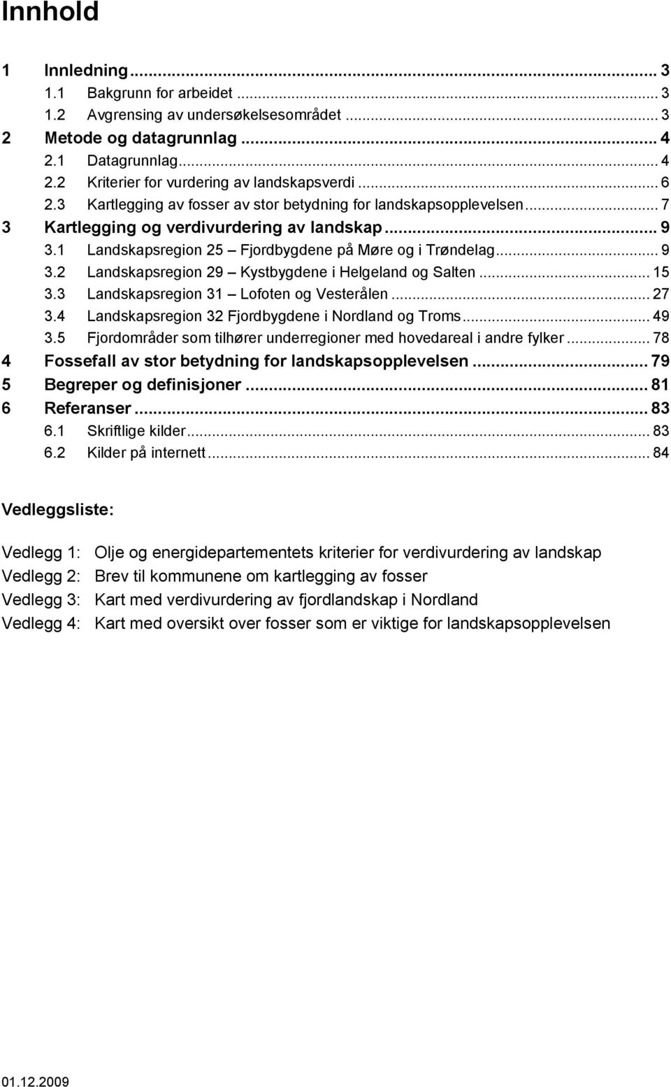 .. 15 3.3 Landskapsregion 31 Lofoten og Vesterålen... 27 3.4 Landskapsregion 32 Fjordbygdene i Nordland og Troms... 49 3.5 Fjordområder som tilhører underregioner med hovedareal i andre fylker.