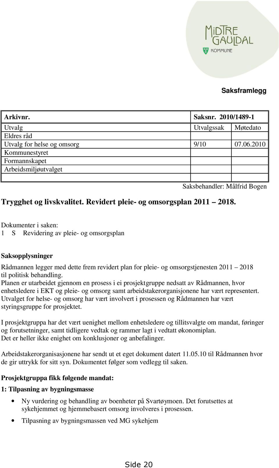 Dokumenter i saken: 1 S Revidering av pleie- og omsorgsplan Saksopplysninger Rådmannen legger med dette frem revidert plan for pleie- og omsorgstjenesten 2011 2018 til politisk behandling.