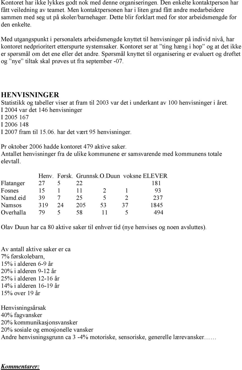 Med utgangspunkt i personalets arbeidsmengde knyttet til henvisninger på individ nivå, har kontoret nedprioritert etterspurte systemsaker.