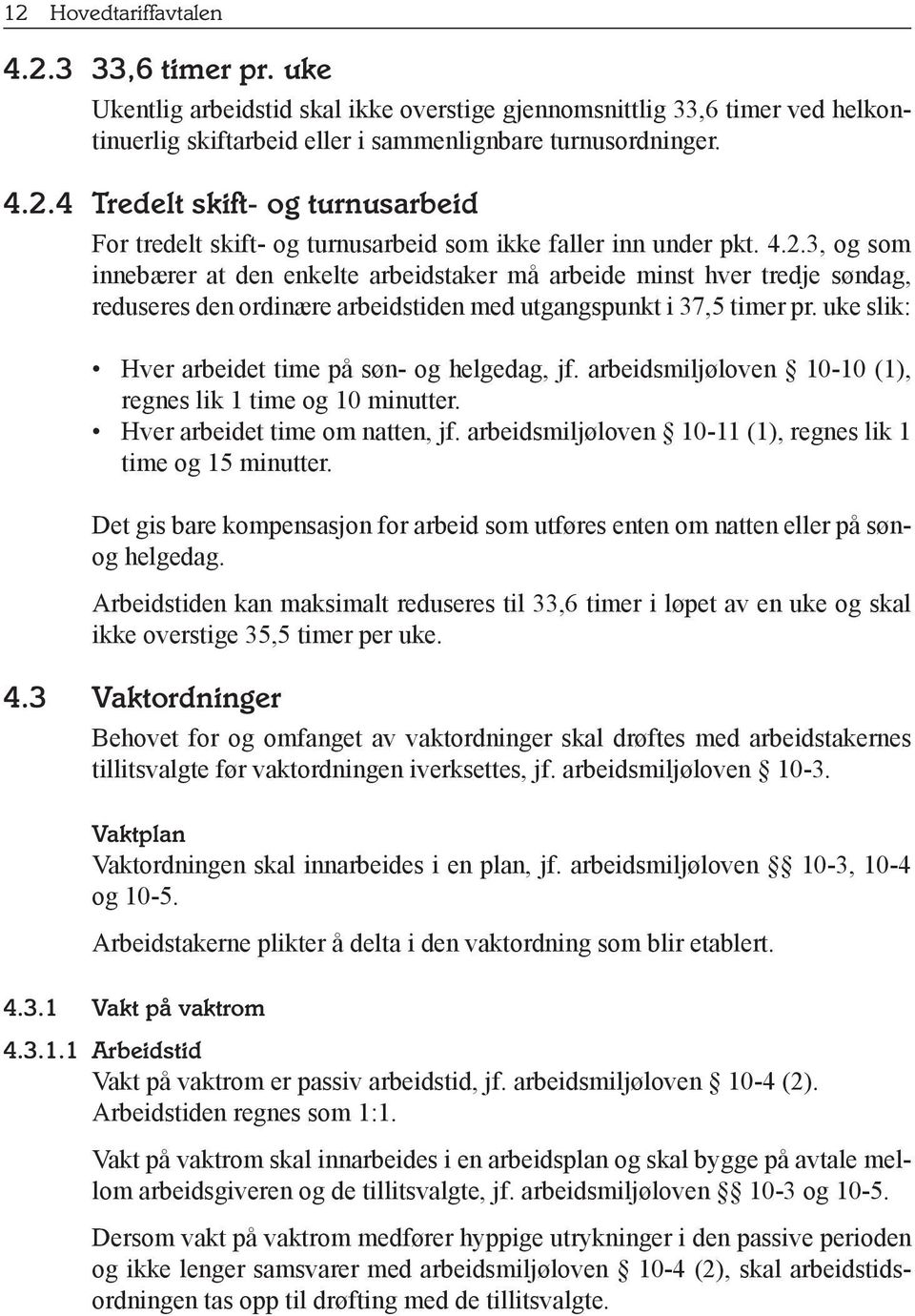 uke slik: Hver arbeidet time på søn- og helgedag, jf. arbeidsmiljøloven 10-10 (1), regnes lik 1 time og 10 minutter. Hver arbeidet time om natten, jf.