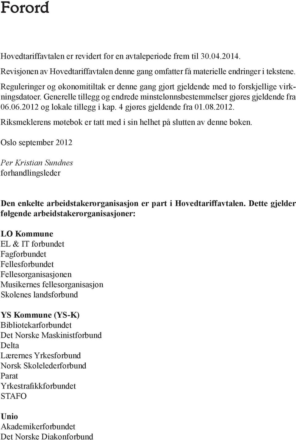 06.2012 og lokale tillegg i kap. 4 gjøres gjeldende fra 01.08.2012. Riksmeklerens møtebok er tatt med i sin helhet på slutten av denne boken.