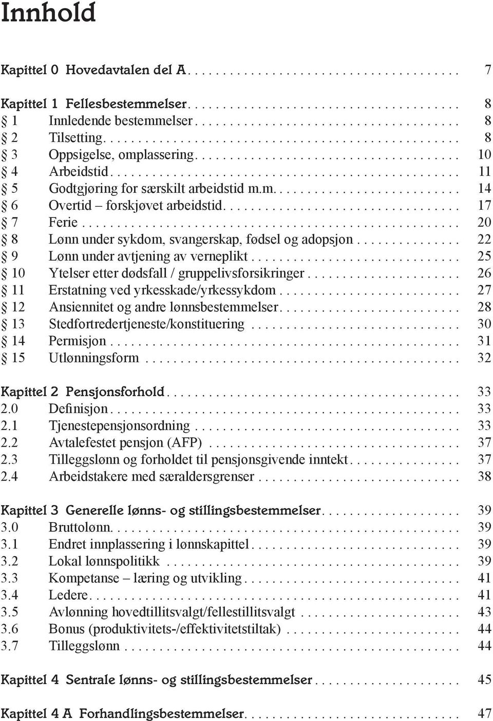 .. 22 9 Lønn under avtjening av verneplikt.............................. 25 10 Ytelser etter dødsfall / gruppelivsforsikringer...................... 26 11 Erstatning ved yrkesskade/yrkessykdom.