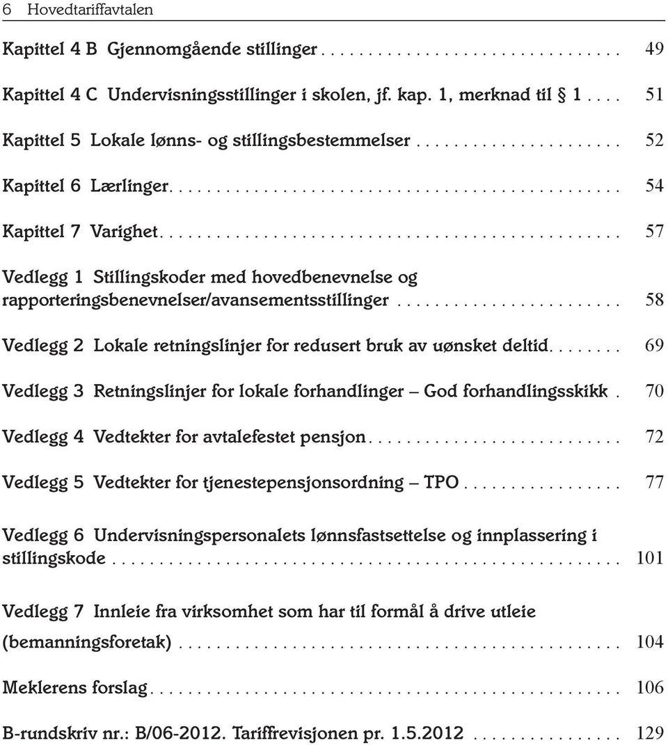 .. 58 Vedlegg 2 Lokale retningslinjer for redusert bruk av uønsket deltid.... 69 Vedlegg 3 Retningslinjer for lokale forhandlinger God forhandlingsskikk.