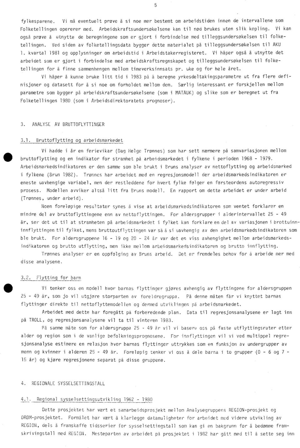 Ved siden av folketellingsdata bygger dette materialet på tilleggsundersøkelsen til AKU 1. kvartal 1981 og opplysninger om arbeidstid i Arbeidstakerregisteret.