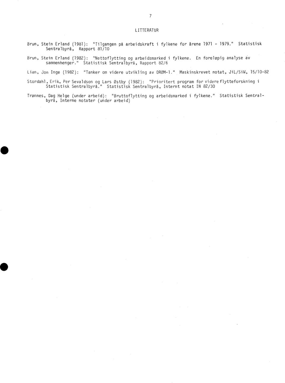 " Statistisk Sentralbyrå, Rapport 82/6 Lian, Jon Inge (1982): "Tanker om videre utvikling av DRØM -l" Maskinskrevet notat, JiL/SiW, 15/10-82 Stordahl, Erik, Per Sevaldson